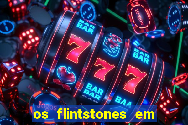 os flintstones em viva rock vegas filme completo dublado